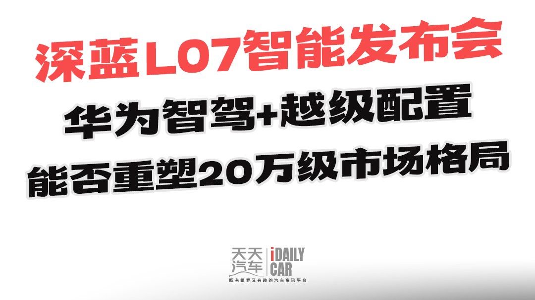 深蓝L07智能发布会：华为智驾+越级配置或重塑20万级市场格局