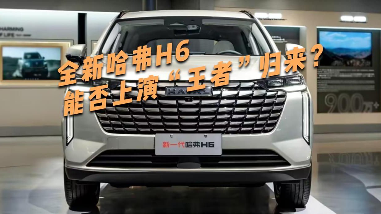 视频：2024北京车展之新车：全新哈弗H6亮相，能否上演王者归来？
