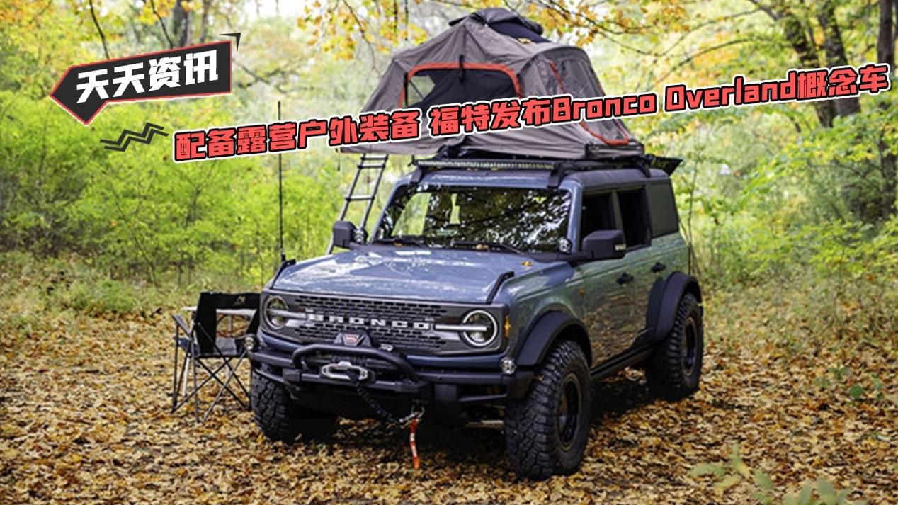 【天天资讯】配备露营户外装备 福特发布Bronco Overland概念车