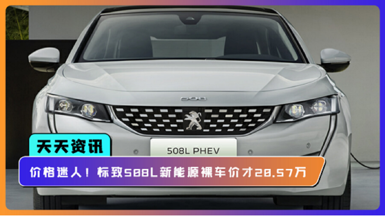 【天天资讯】价格迷人！标致508L新能源裸车价才20.57万