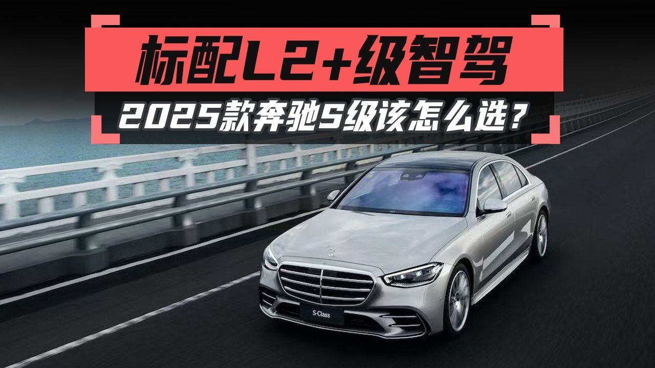 标配L2+级智驾，2025款奔驰S级该怎么选？