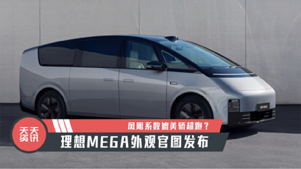 【天天资讯】风阻系数媲美轿超跑？理想MEGA外观官图发布