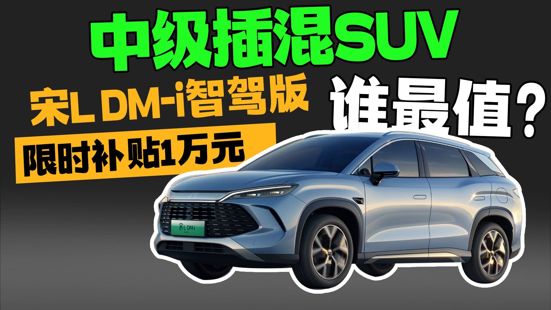视频：中级插混SUV谁最值？宋L DM-i智驾版限时补贴1万元