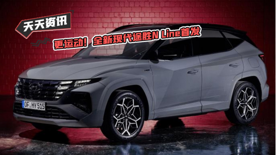 【天天资讯】更运动！全新现代途胜N Line首发