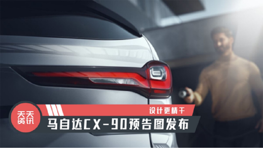 【天天资讯】设计更精干，马自达CX-90预告图发布