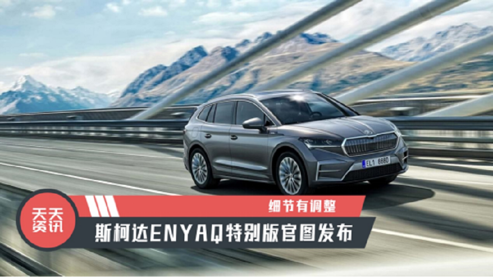 【天天资讯】细节有调整，斯柯达ENYAQ特别版官图发布
