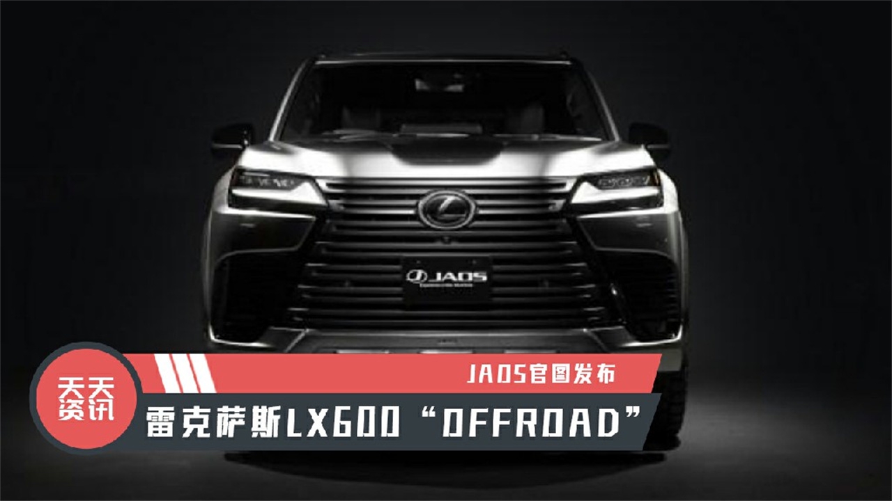 【天天资讯】雷克萨斯LX600“OFFROAD”JAOS官图发布