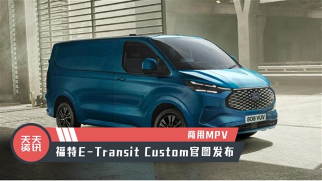 【天天资讯】商用MPV，福特E-Transit Custom官图发布