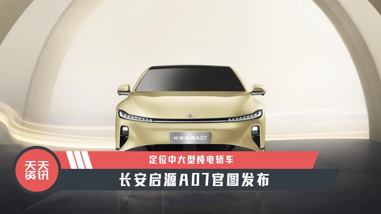 【天天资讯】定位中大型纯电轿车，长安启源A07官图发布