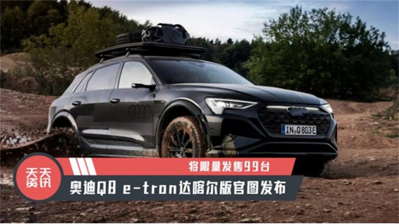 【天天资讯】奥迪Q8 e-tron达喀尔版官图发布，将限量发售99台