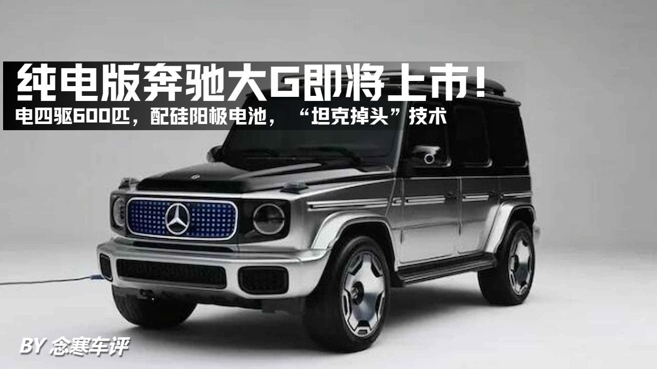 纯电版奔驰大G将上市！电四驱600匹，硅阳极电池， 坦克掉头技术