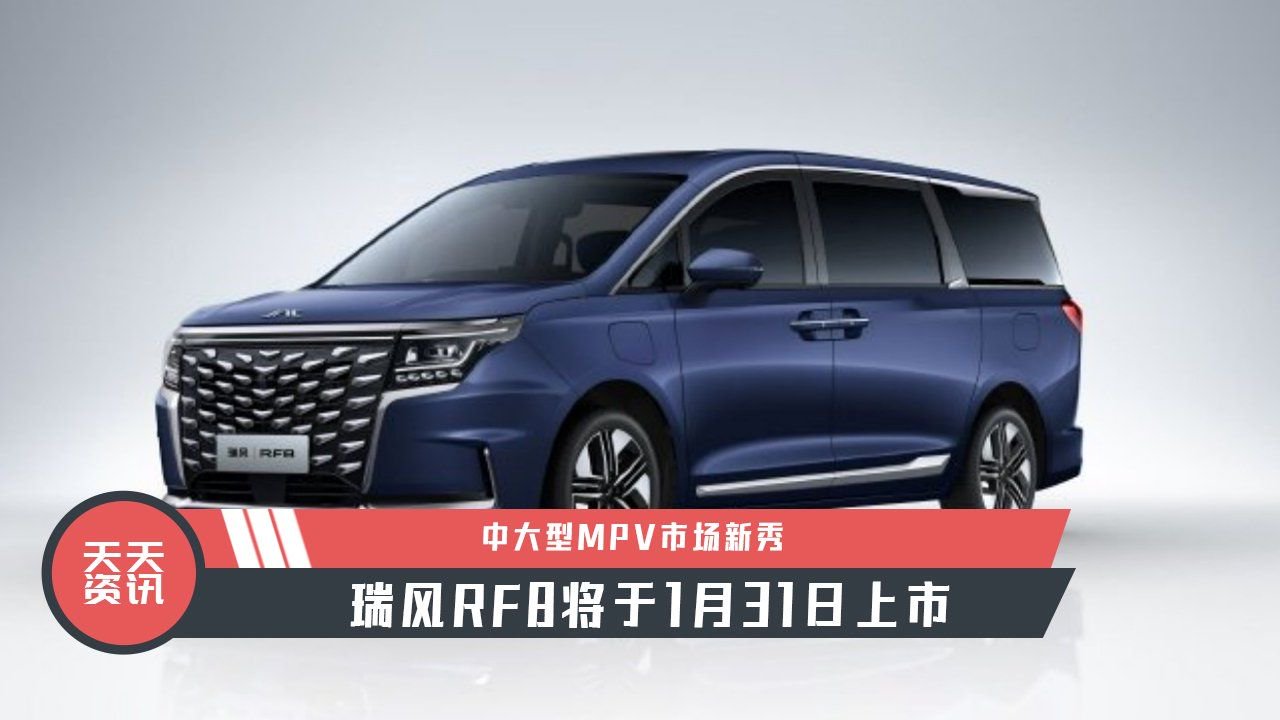 【天天资讯】中大型MPV市场新秀，瑞风RF8将于1月31日上市