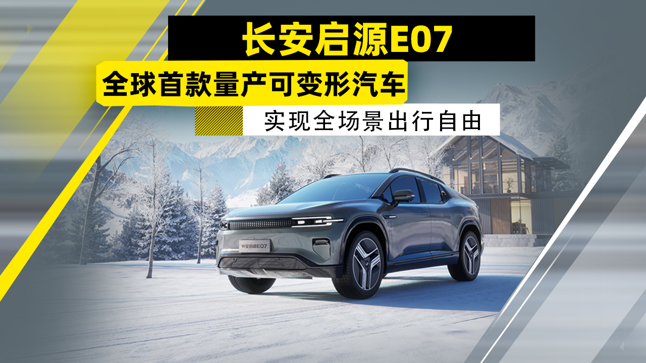 长安启源E07--全球首款量产可变新汽车，实现全场景出行自由