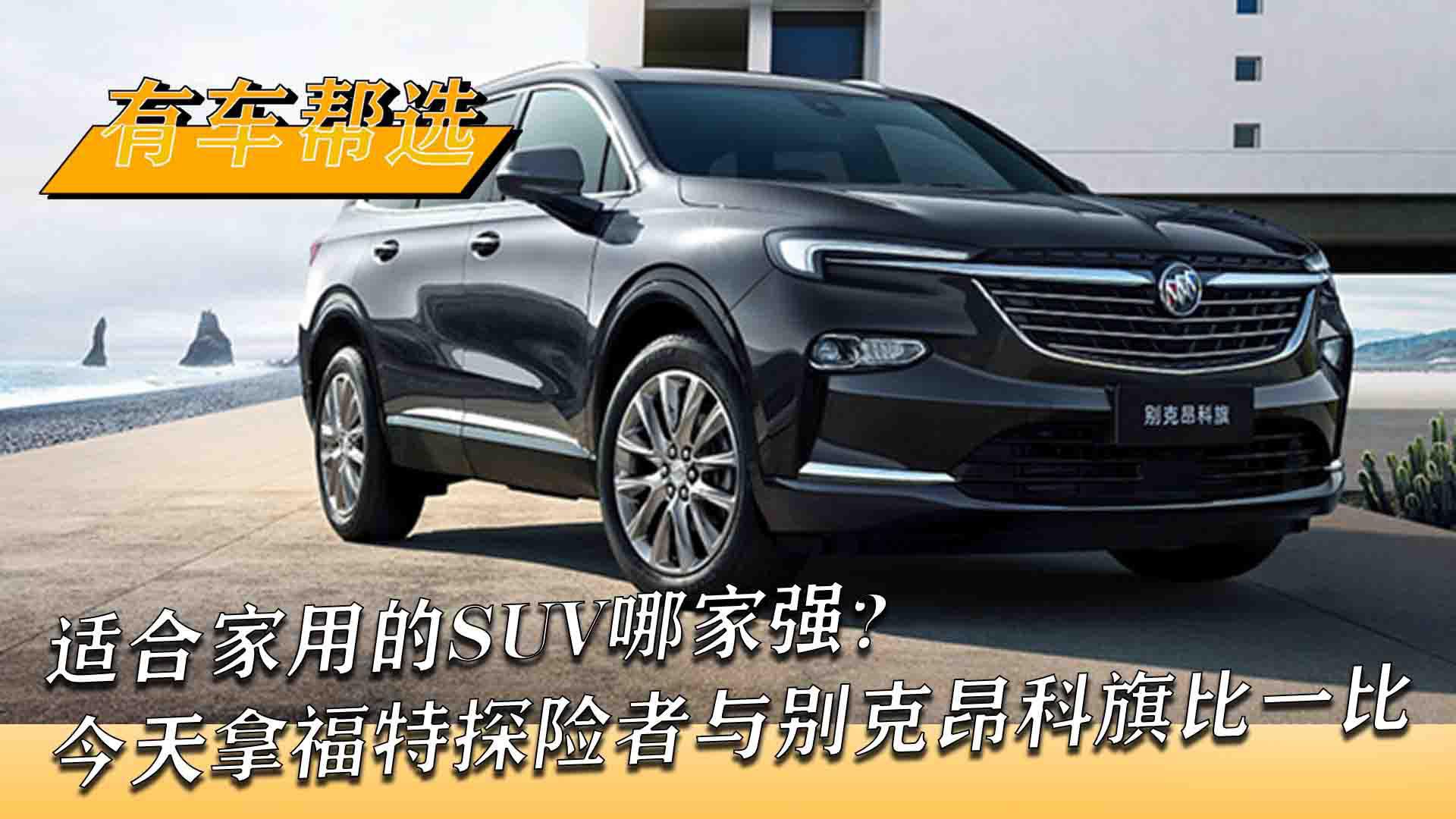 适合家用的SUV哪家强？今天拿福特探险者与别克昂科旗比一比