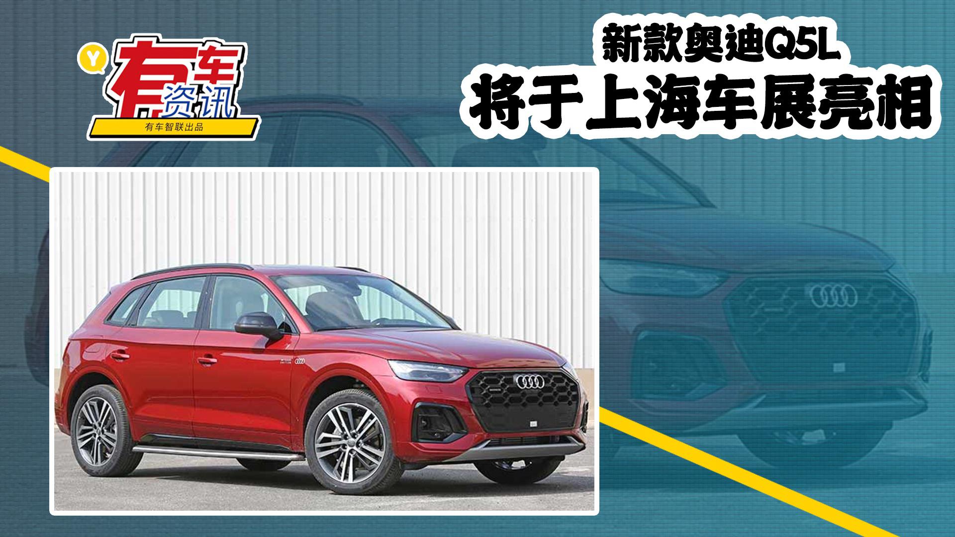 新款奥迪Q5L将于上海车展亮相 外观升级 将搭载高/低功率发动机