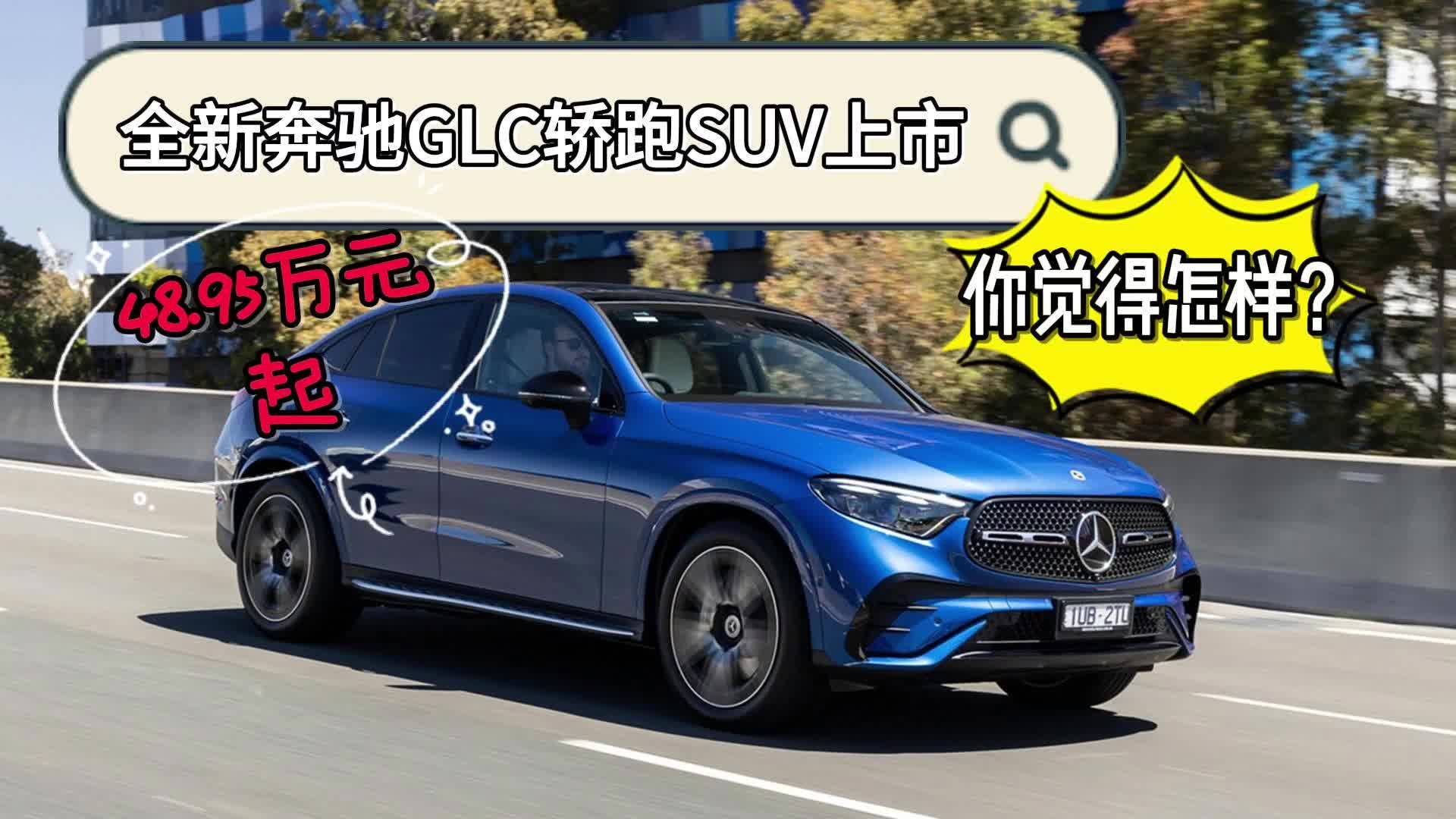 视频：全新奔驰GLC轿跑SUV上市，48.95万元起你觉得怎样？