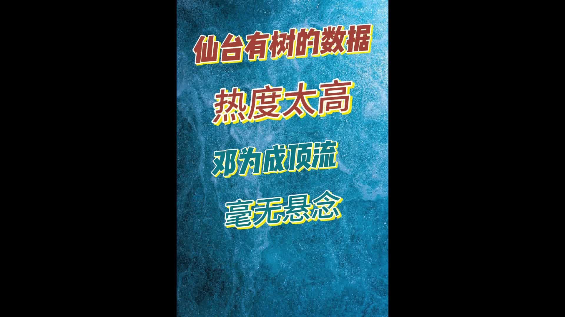 仙台有树全平台数据出炉！邓为成为顶流，毫无悬念