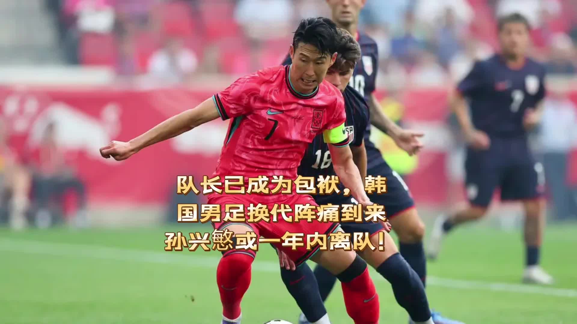 队长成为包袱，韩国男足换代阵痛到来！孙兴慜或将一年内离队！