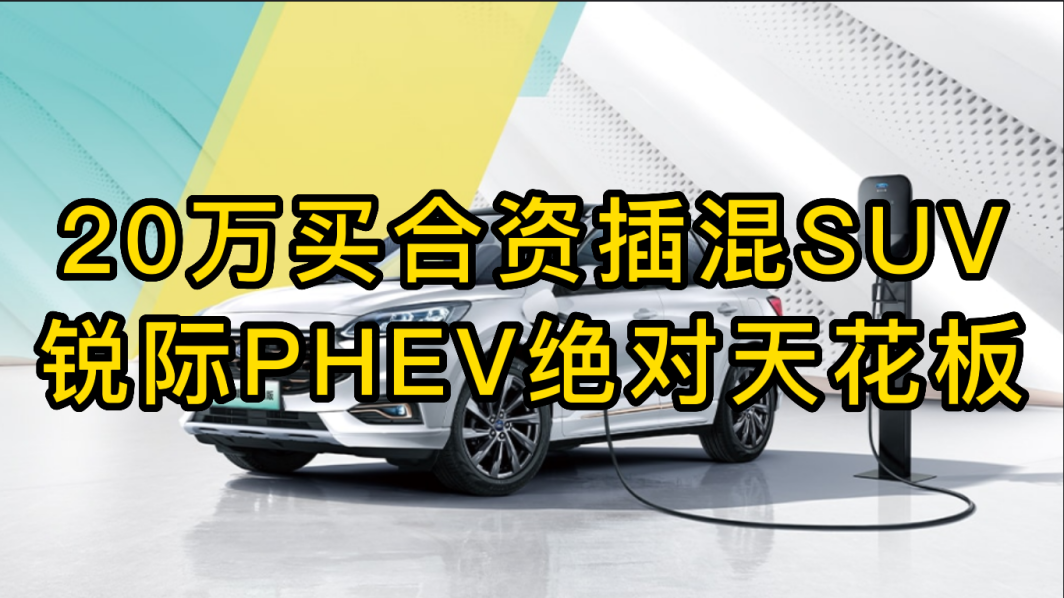 视频：20万买合资插混SUV，锐际PHEV绝对天花板