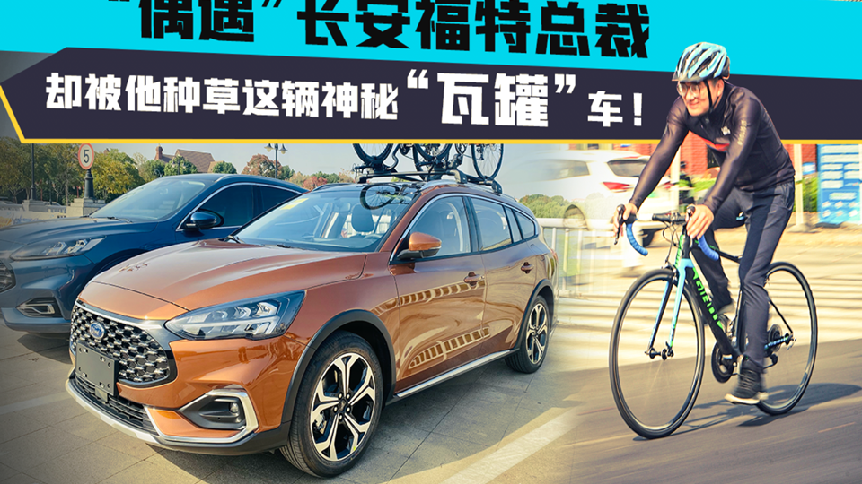 “偶遇”长安福特总裁，却被他种草这辆神秘“瓦罐”车!