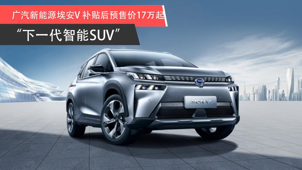 【天天资讯】下一代智能SUV 广汽新能源埃安V 补贴后预售价17万
