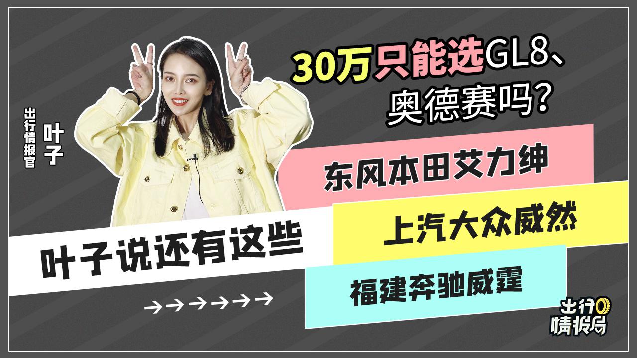 【出行情报局】30万只能选GL8、奥德赛吗？叶子说还有这些