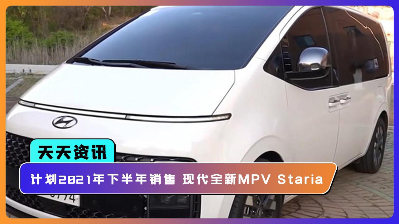 【天天资讯】计划2021年下半年销售 现代全新MPV Staria