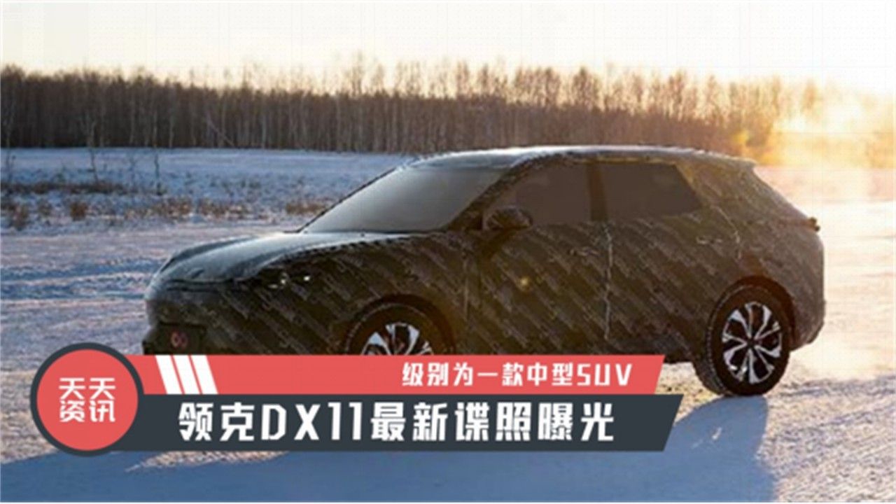 【天天资讯】级别为一款中型SUV，领克DX11最新谍照曝光