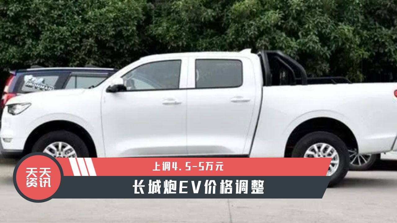 【天天资讯】长城炮EV价格调整，上调4.5-5万元