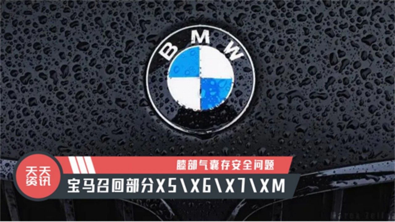 【天天资讯】膝部气囊存安全问题，宝马召回部分X5\X6\X7\XM