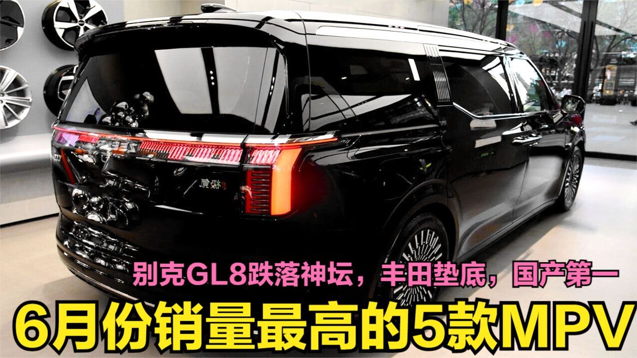 6月销量最高的5款MPV！别克GL8跌落神坛，丰田垫底国产勇夺榜首