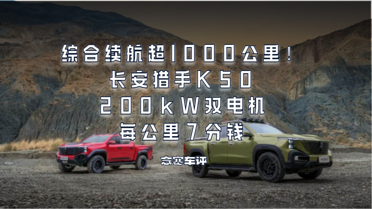 综合续航超1000公里！长安猎手K50：200kW双电机，每公里7分钱
