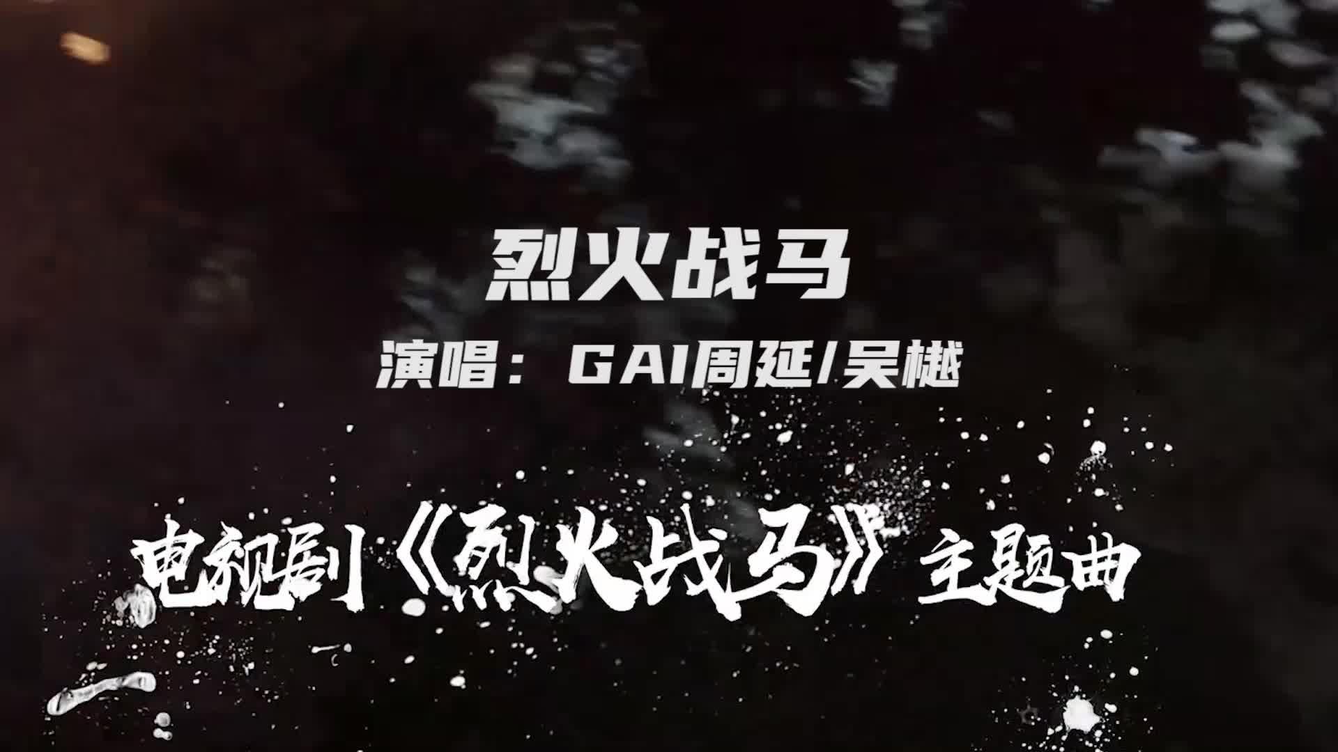 gai周延,吴樾献唱电视剧同名主题曲《烈火战马》mv