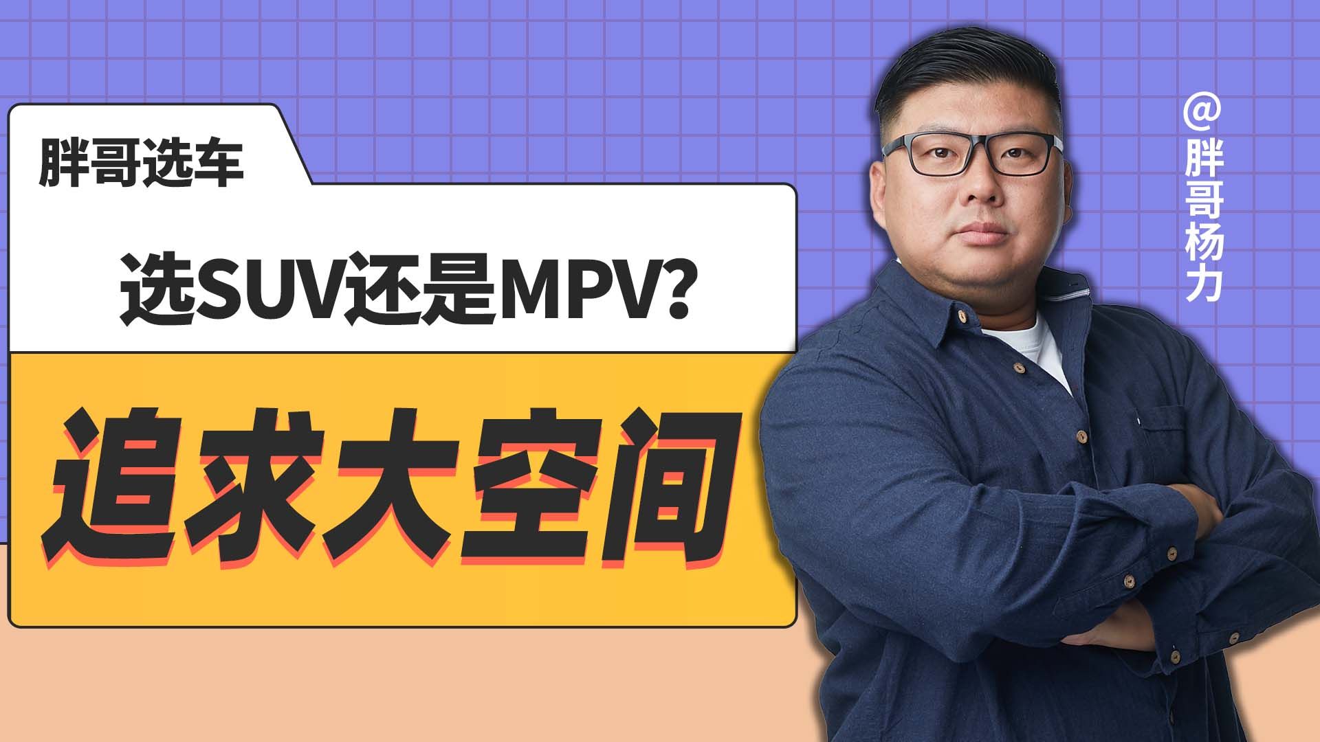 视频：《胖哥选车》追求大空间 是选SUV还是MPV？