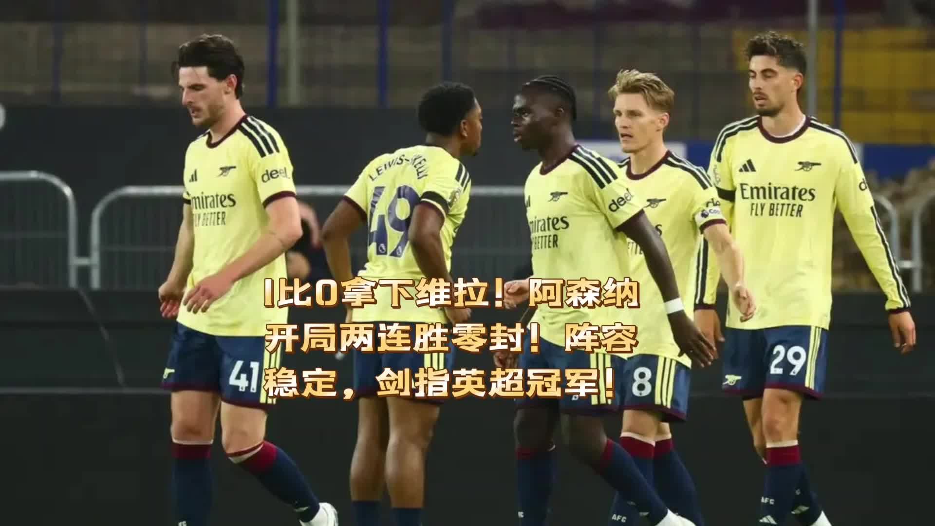 1比0拿下维拉！阿森纳开局两连胜零封！阵容稳定，剑指英超冠军！