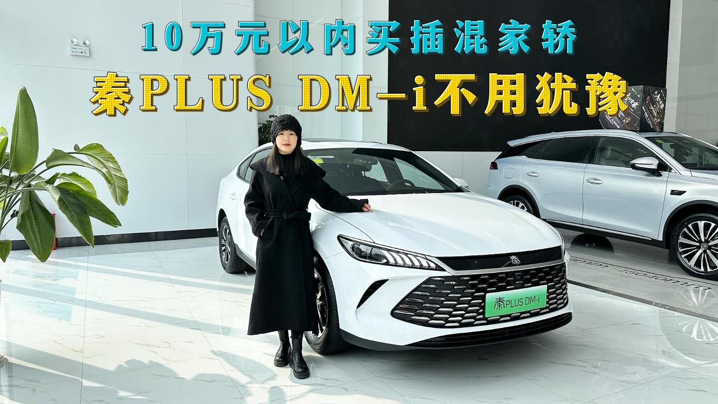 10万元以内买插混家轿，秦PLUS DM-i不用犹豫，不仅耐用还很省