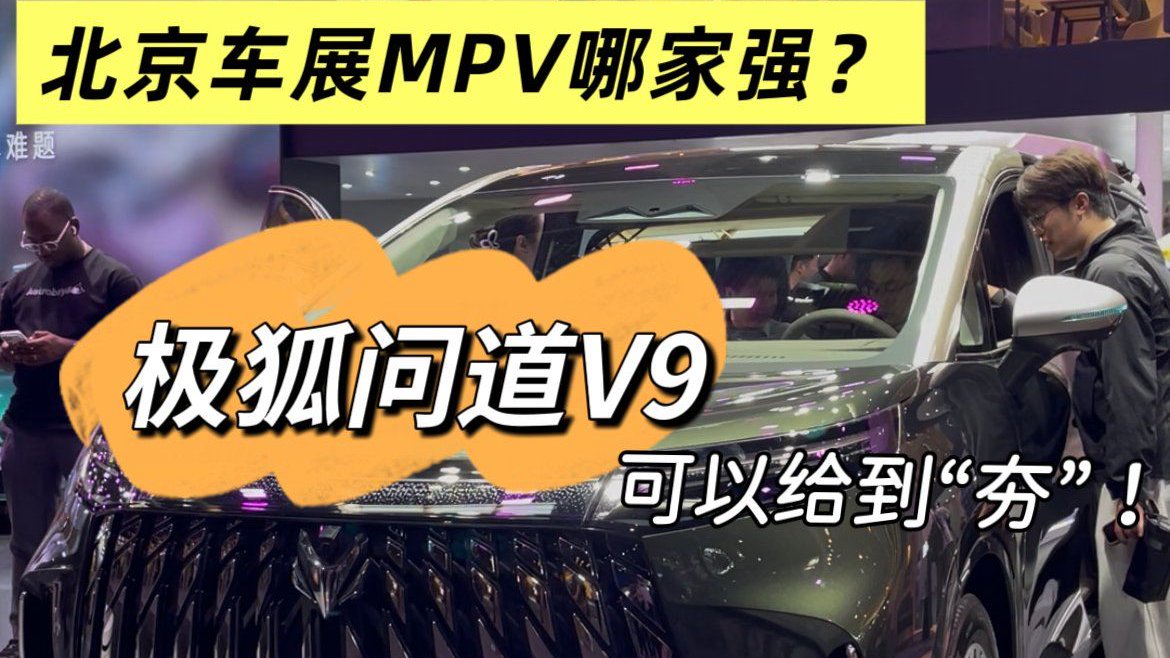 北京车展MPV怎么选？极狐问道V9可以给到“夯”！