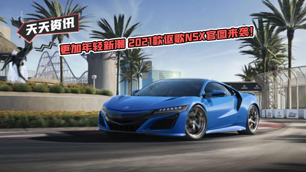 【天天资讯】更加年轻新潮 2021款讴歌NSX官图来袭！