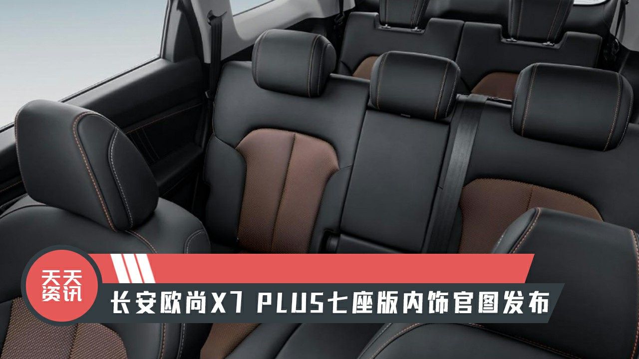 【天天资讯】长安欧尚X7 PLUS七座版内饰官图发布