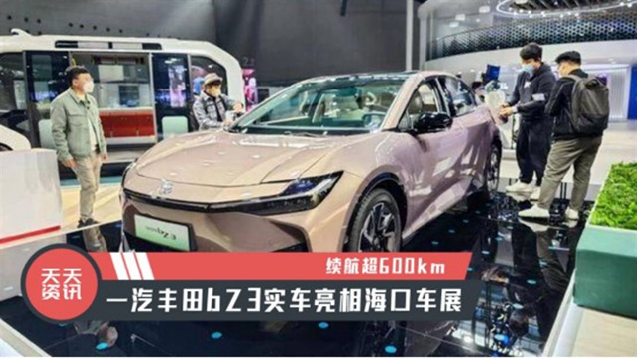 【天天资讯】续航超600km，一汽丰田bZ3实车亮相海口车展