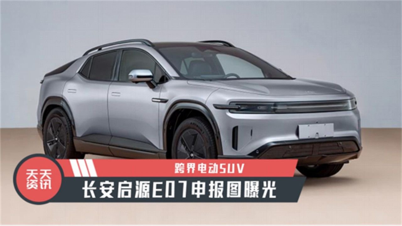 【天天资讯】跨界电动SUV，长安启源E07申报图曝光