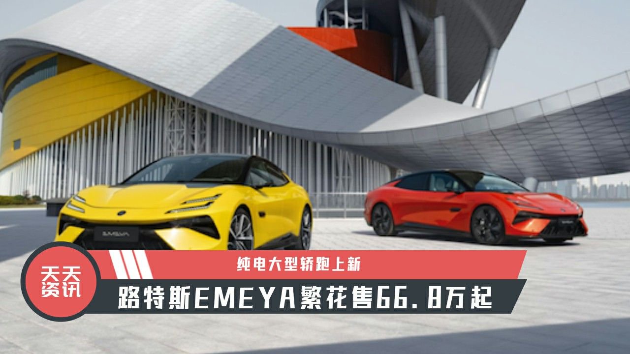 【天天资讯】纯电大型轿跑上新，路特斯EMEYA繁花售66.8万起