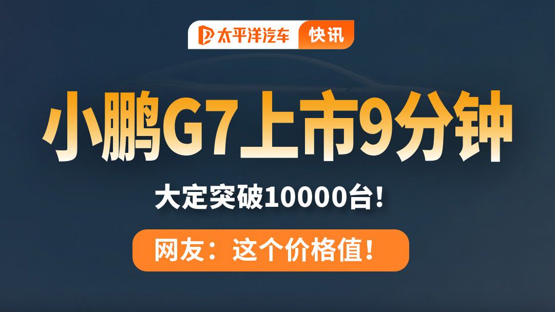 自信对标Model Y！小鹏G7上市9分钟大定突破1万台！