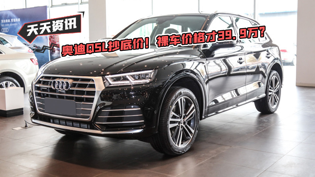 【天天资讯】奥迪Q5L抄底价！裸车价格才39.9万？