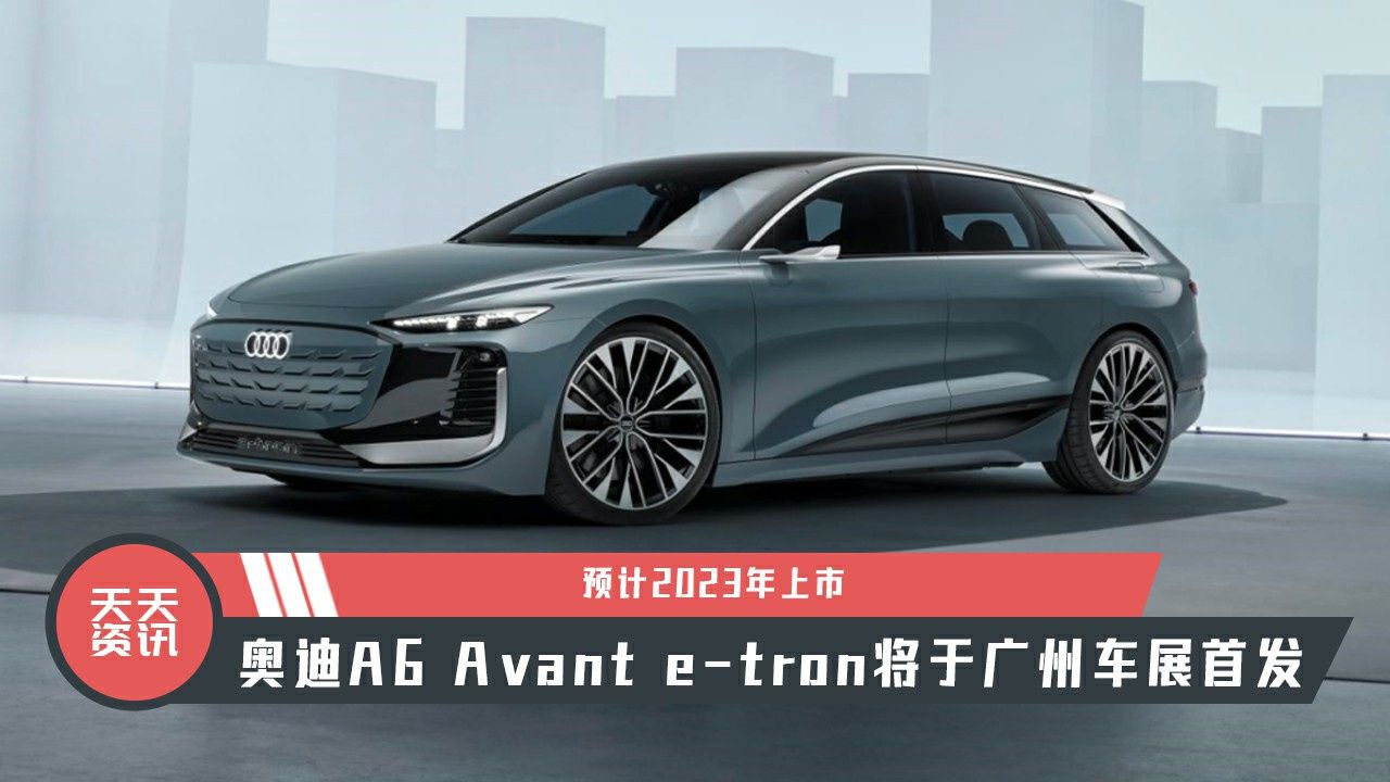 【天天资讯】奥迪A6 Avant e-tron将于广州车展首发