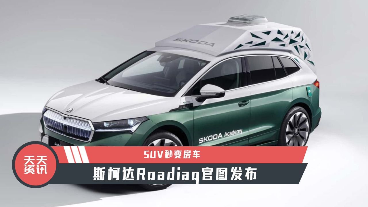 【天天资讯】SUV秒变房车，斯柯达Roadiaq官图发布