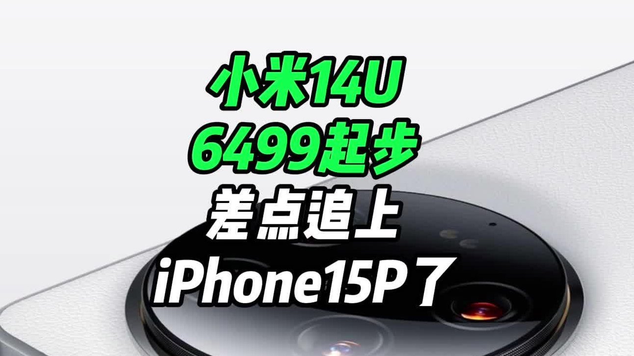 小米14U 6499起步，差点追上iPhone15 Pro