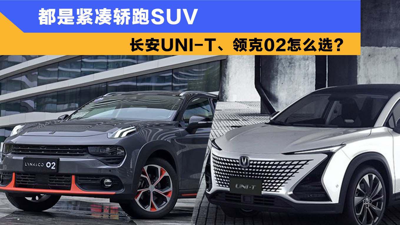 都是紧凑轿跑SUV，长安UNI-T、领克02怎么选？