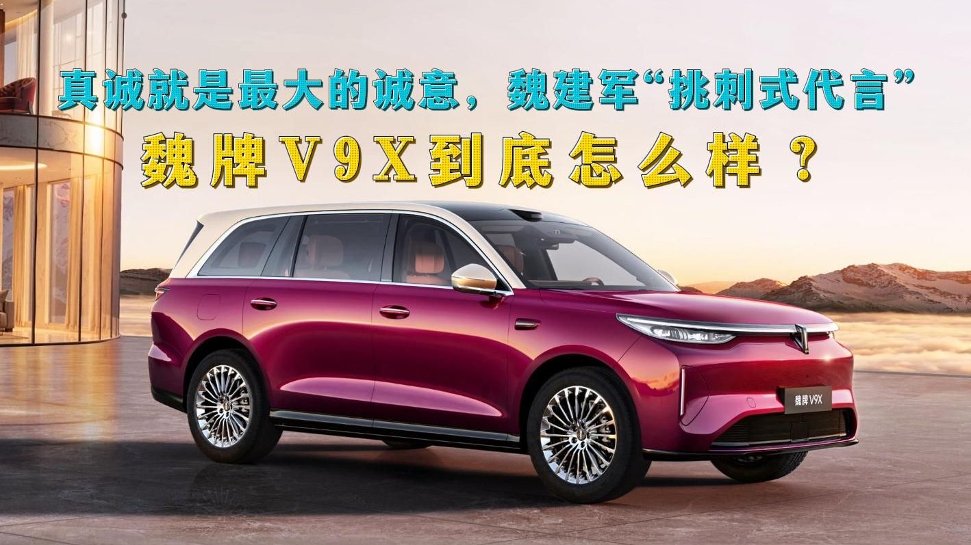 真诚是最大的诚意，魏建军“挑刺式代言”，魏牌V9X到底怎么样？