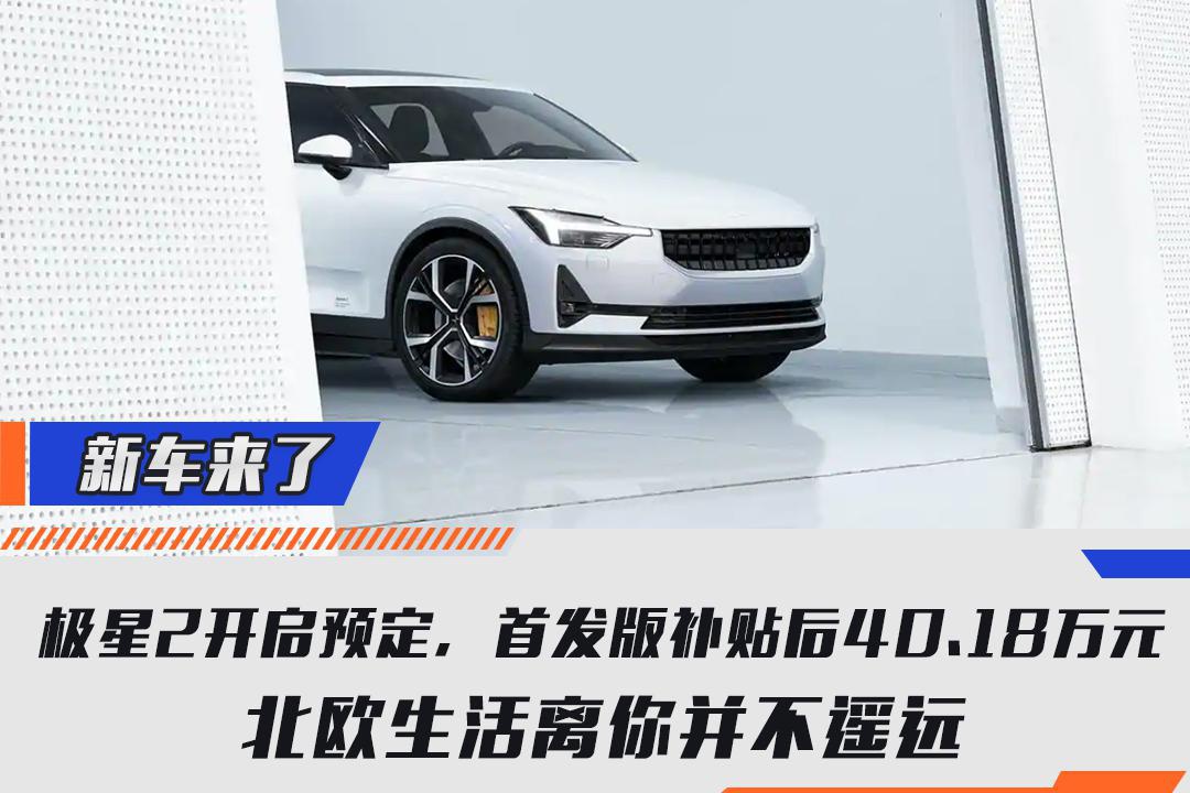 极星2开启预定，首发版补贴后40.18万元  北欧生活离你并